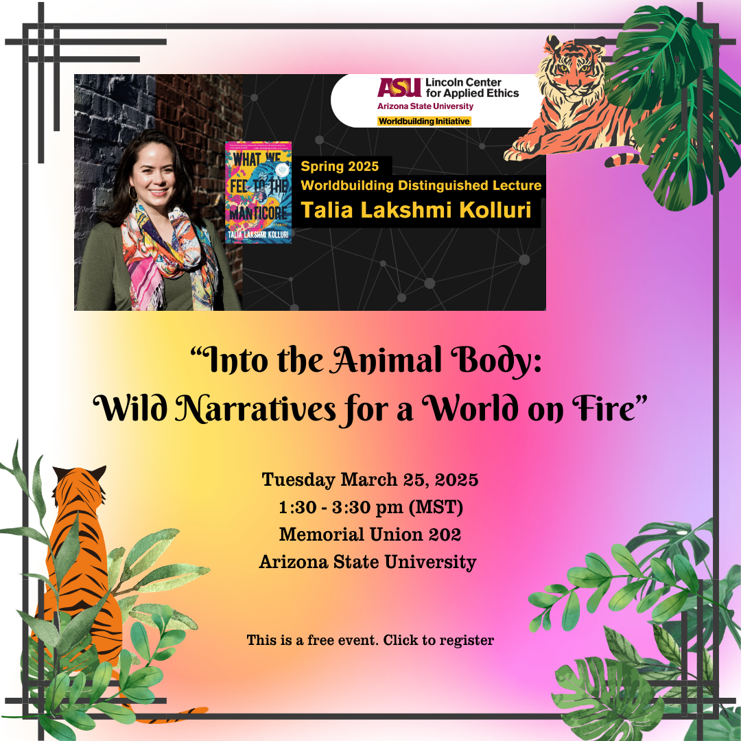 Flyer for Spring 2025 Worldbuilding Distinguished Lecture at ASU. Talia Lakshmi Kolluri will deliver the lecture 
